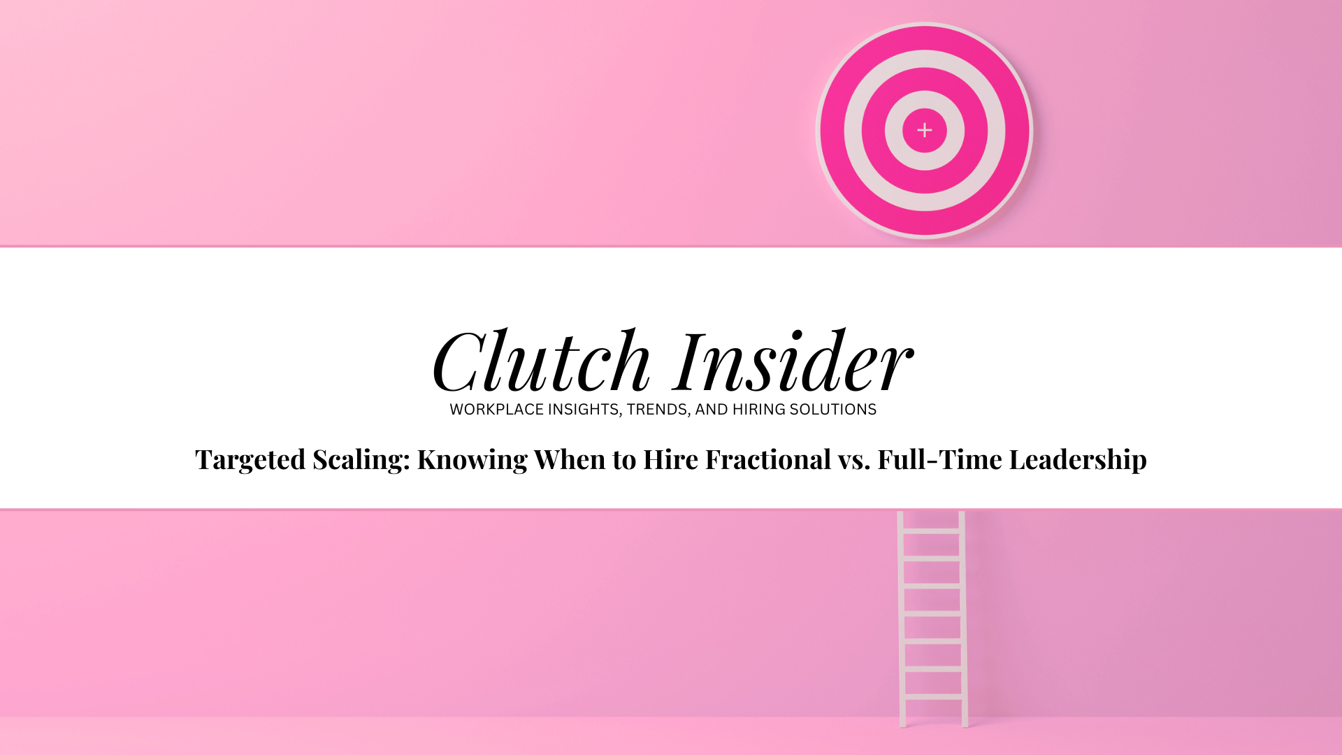 Targeted Scaling_ Knowing When to Hire Fractional vs. Full-Time Leadership